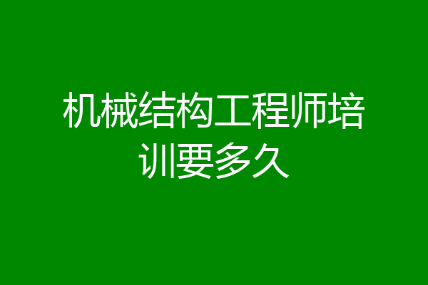 机械结构工程师培训要多久