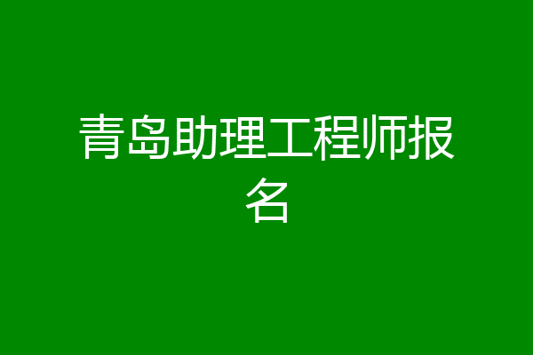 青岛助理工程师报名