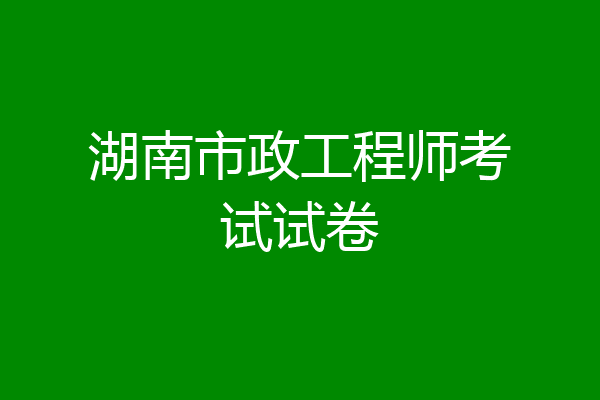 湖南市政工程师考试试卷