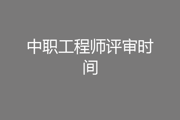中职工程师评审时间