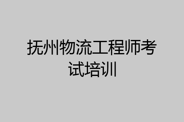 抚州物流工程师考试培训