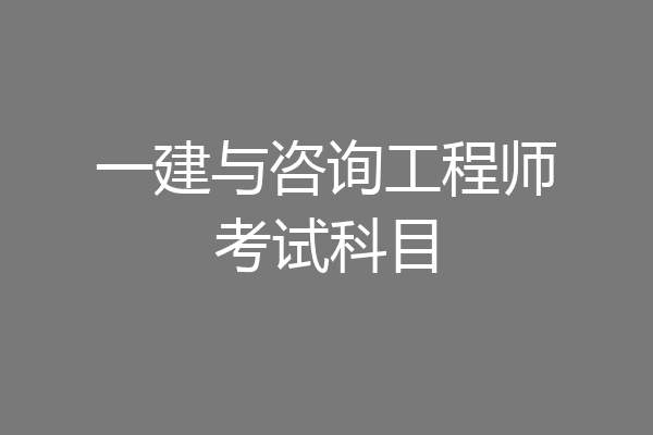 一建与咨询工程师考试科目