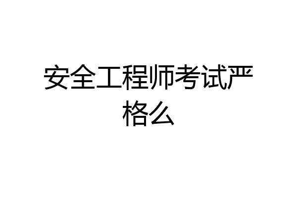 安全工程师考试严格么