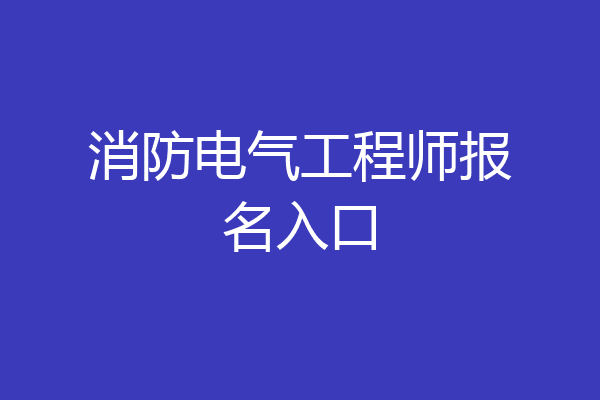 消防电气工程师报名入口