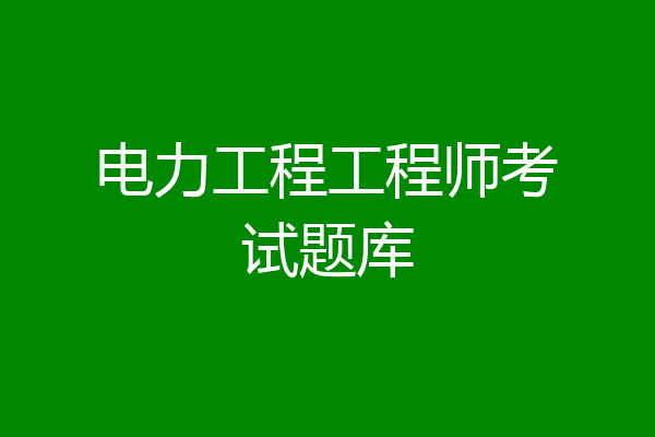 电力工程工程师考试题库