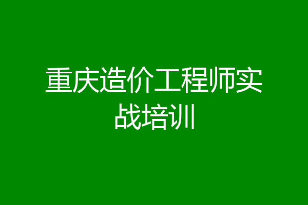 重庆造价工程师实战培训