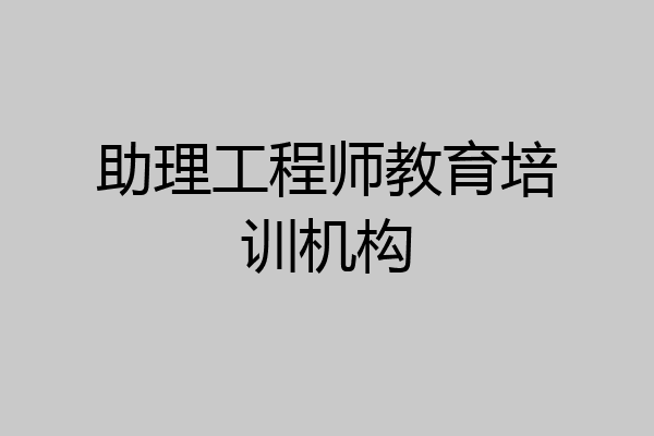 助理工程师教育培训机构