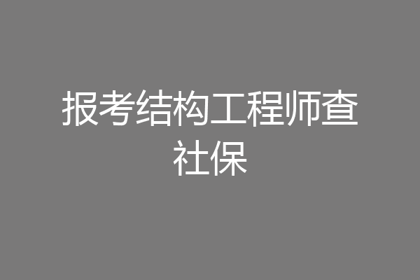报考结构工程师查社保