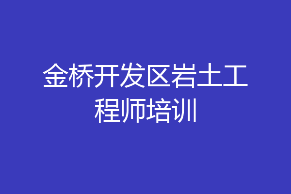 金桥开发区岩土工程师培训