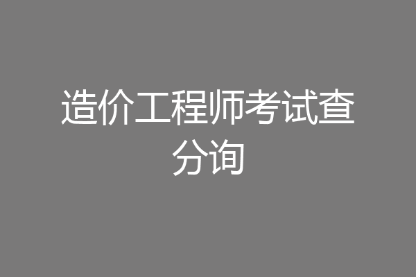 造价工程师考试查分询