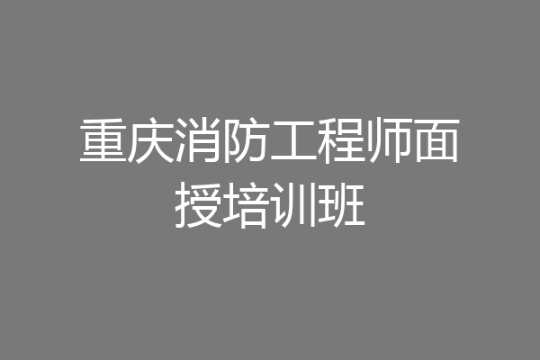 重庆消防工程师面授培训班