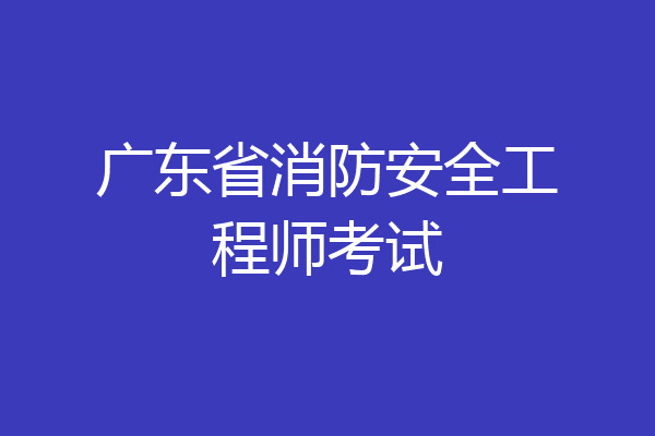 广东省消防安全工程师考试