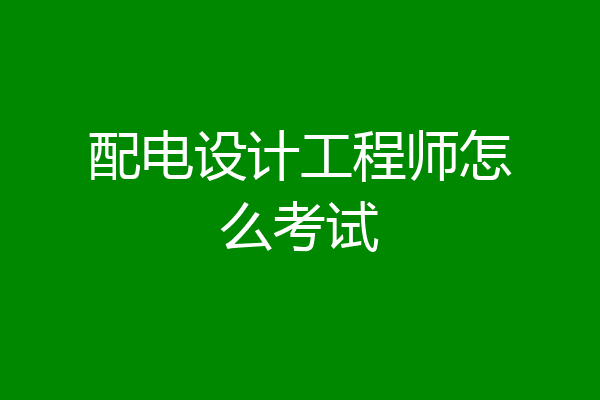 配电设计工程师怎么考试