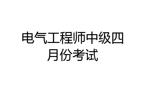 电气工程师中级四月份考试