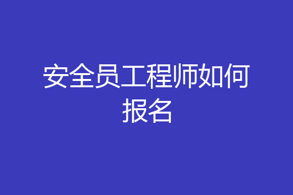 安全员工程师如何报名