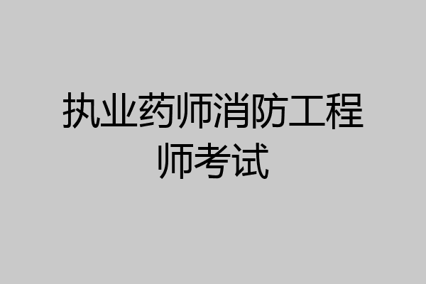 执业药师消防工程师考试