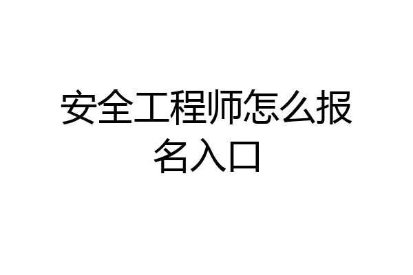 安全工程师怎么报名入口