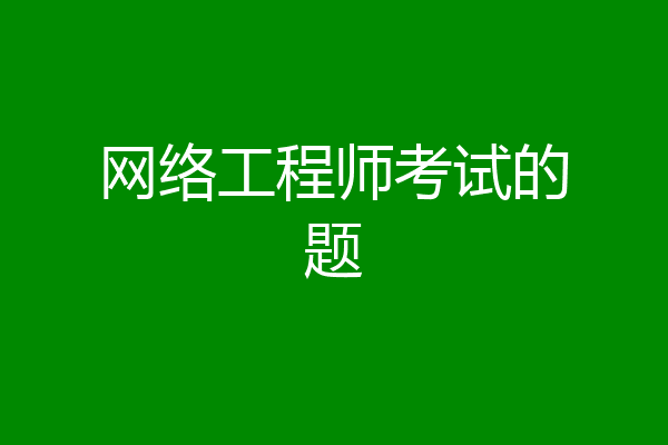 网络工程师考试的题