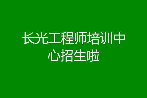 长光工程师培训中心招生啦