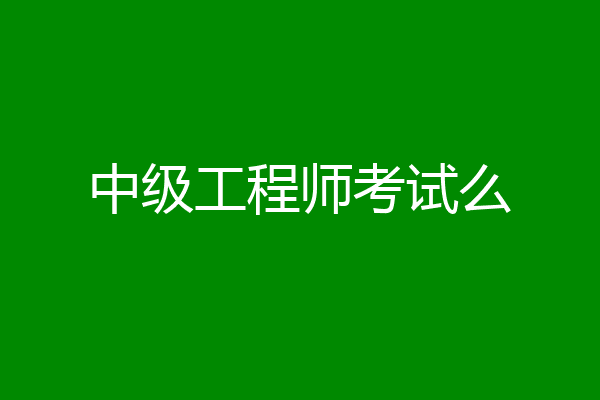 中级工程师考试么