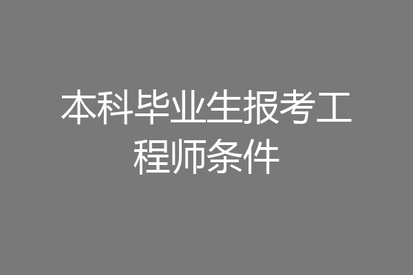 本科毕业生报考工程师条件
