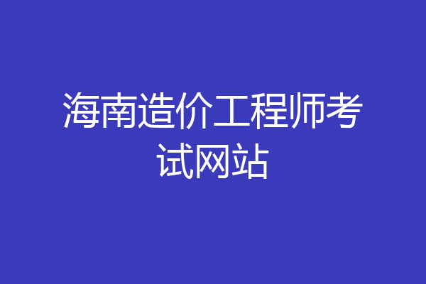 海南造价工程师考试网站