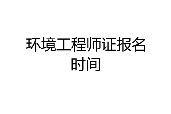 环境工程师证报名时间