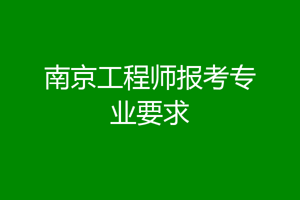 南京工程师报考专业要求