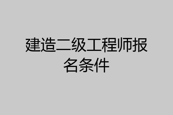 建造二级工程师报名条件