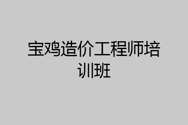 宝鸡造价工程师培训班