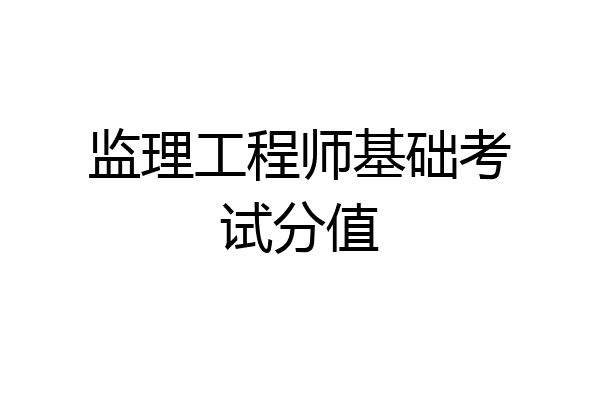 监理工程师基础考试分值