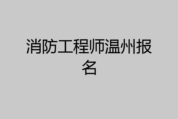 消防工程师温州报名