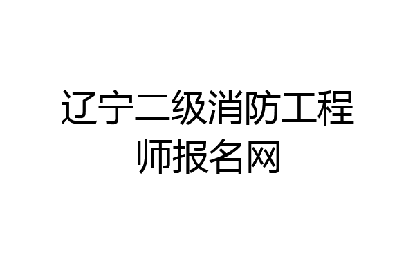 辽宁二级消防工程师报名网