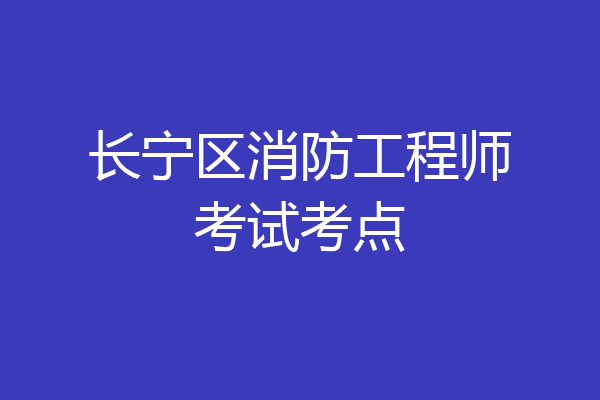 长宁区消防工程师考试考点