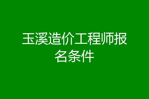 玉溪造价工程师报名条件