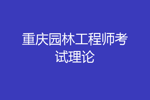 重庆园林工程师考试理论