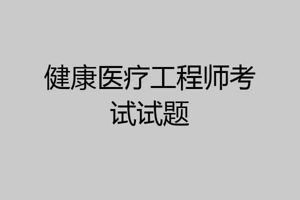 健康医疗工程师考试试题