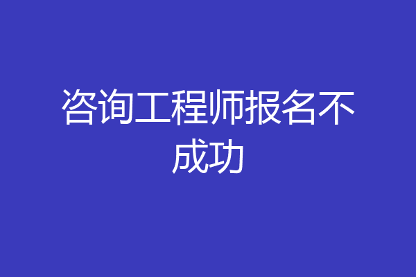 咨询工程师报名不成功