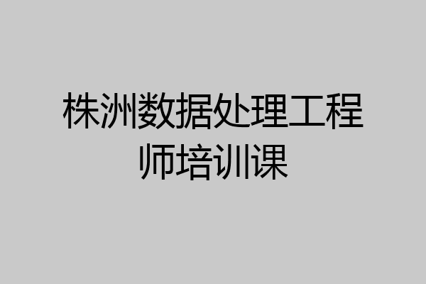 株洲数据处理工程师培训课