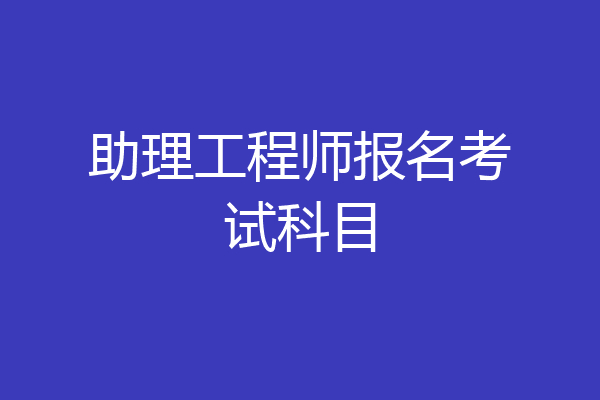 助理工程师报名考试科目