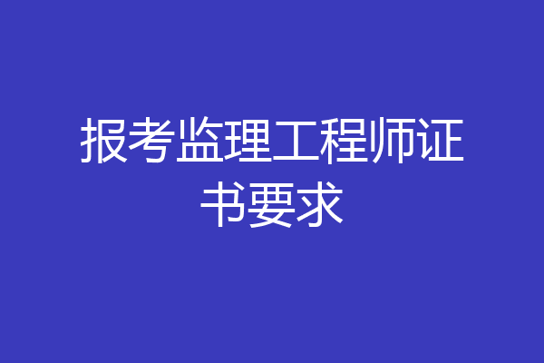 报考监理工程师证书要求