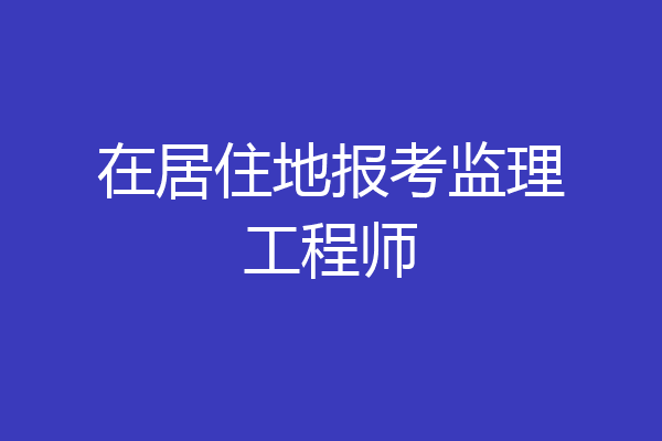 在居住地报考监理工程师