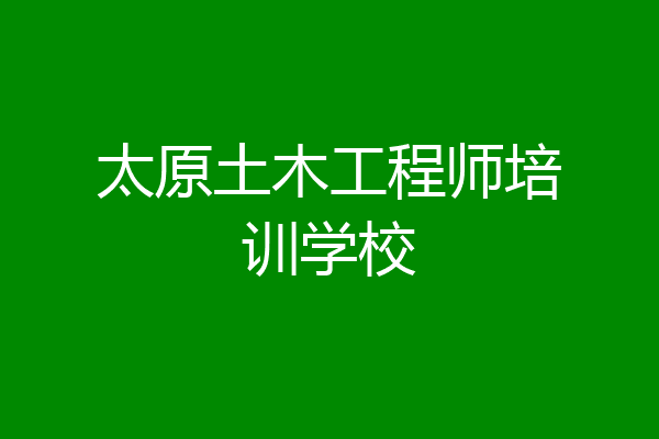 太原土木工程师培训学校
