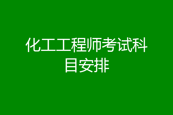 化工工程师考试科目安排