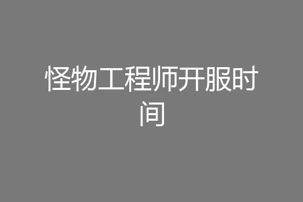怪物工程师开服时间