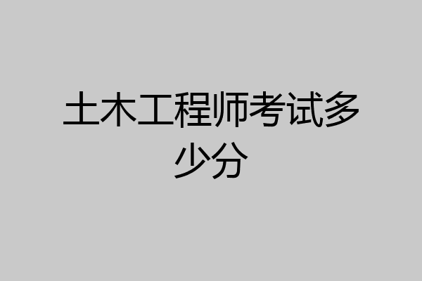 土木工程师考试多少分