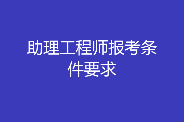 助理工程师报考条件要求