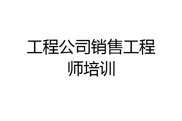 工程公司销售工程师培训