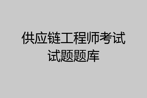 供应链工程师考试试题题库
