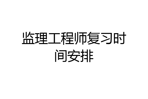 监理工程师复习时间安排